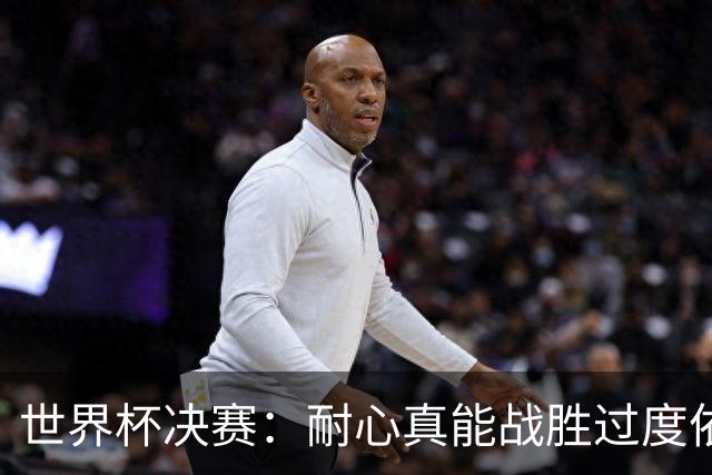 世界杯决赛：耐心真能战胜过度依赖梅西？阿根廷如何输掉关键一战