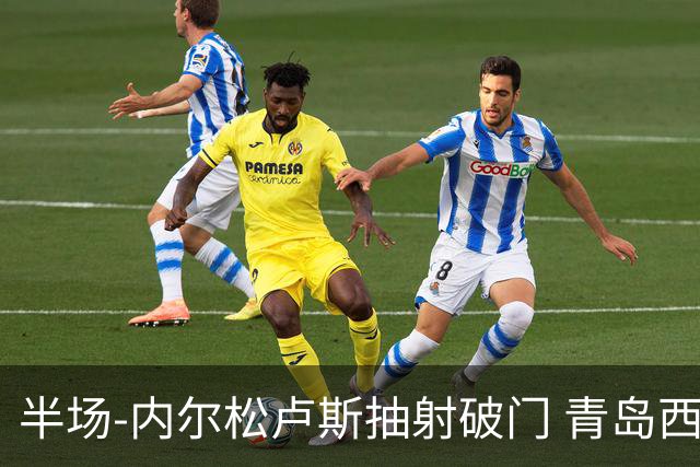 半场-内尔松卢斯抽射破门 青岛西海岸1-0成都