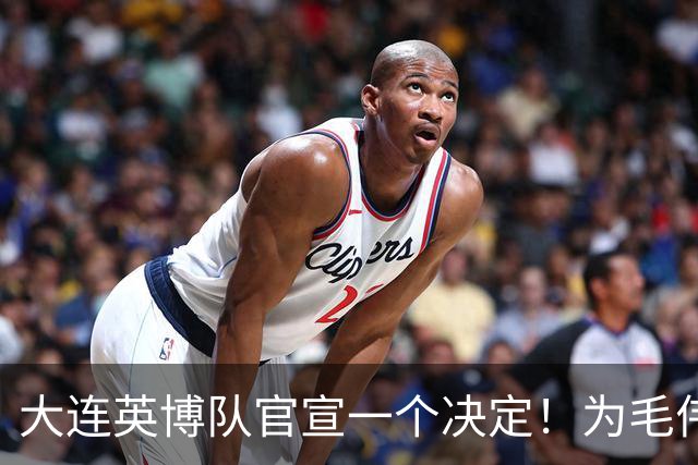 大连英博队官宣一个决定！为毛伟杰百场送去祝福，引发热议