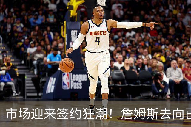 市场迎来签约狂潮！詹姆斯去向已定，登哥威少德罗赞即将敲定下家