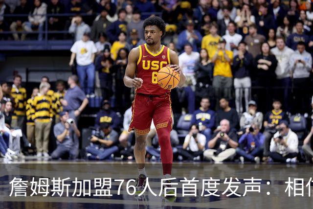 詹姆斯加盟76人后首度发声：相信自己能帮费城夺冠